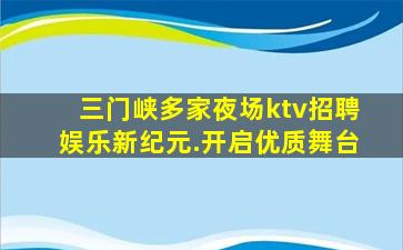 三门峡多家夜场ktv招聘娱乐新纪元.开启优质舞台