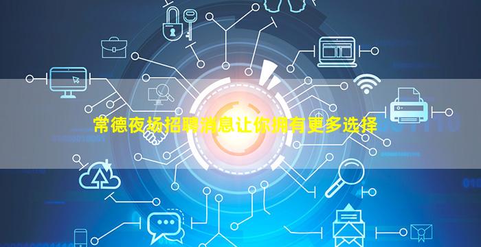 常德夜场招聘消息让你拥有更多选择